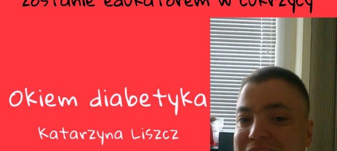 Edukacja diabetologiczna. Katarzyna Liszcz- szansa na zostanie edukatorem w cukrzycy